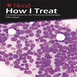 How I Treat 2022 - A Compendium for the Practicing Hematologist, 5th Edition